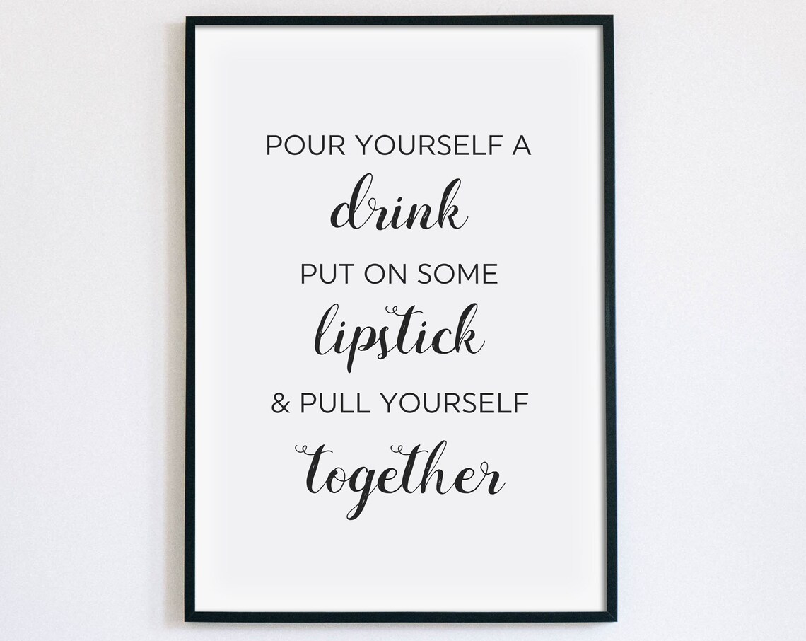 Pour Yourself A Drink Put On Some Lipstick And Pull Yourself Together Poster