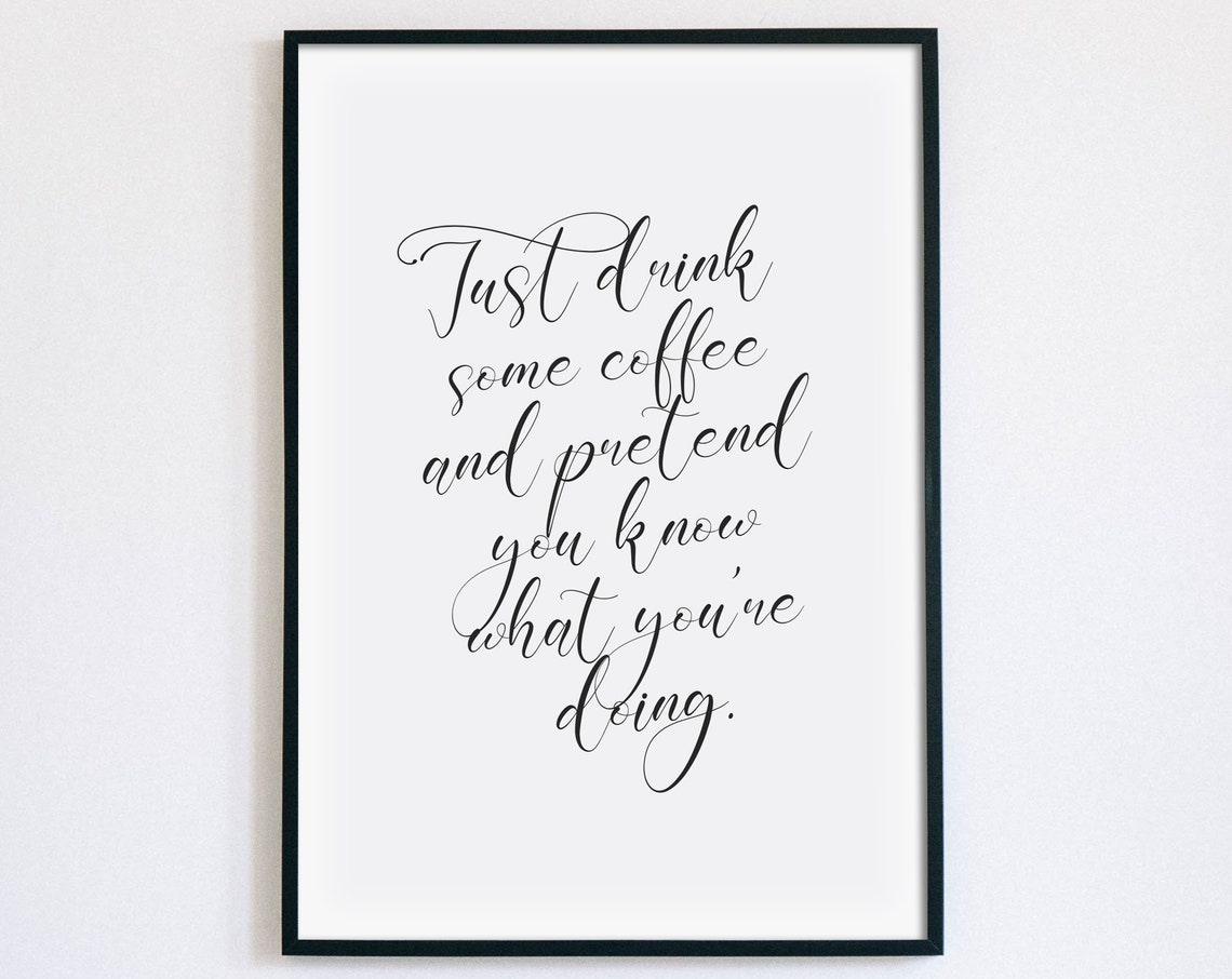 Just Drink Some Coffee And Pretend You Know What You Are Doing Poster
