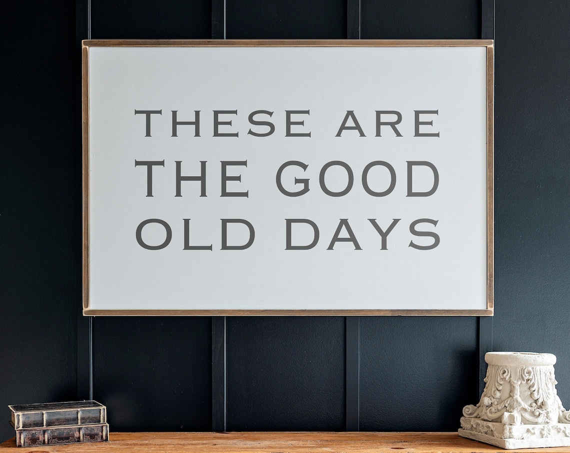 These Are the Good Old Days, Farmhouse Art Print