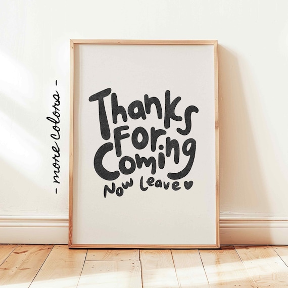 Thanks For Coming Print Now Leave Poster Funny Goodbye Wall Art Handwritten Quote Apartment Dorm Decor Black Beige Minimalist Art