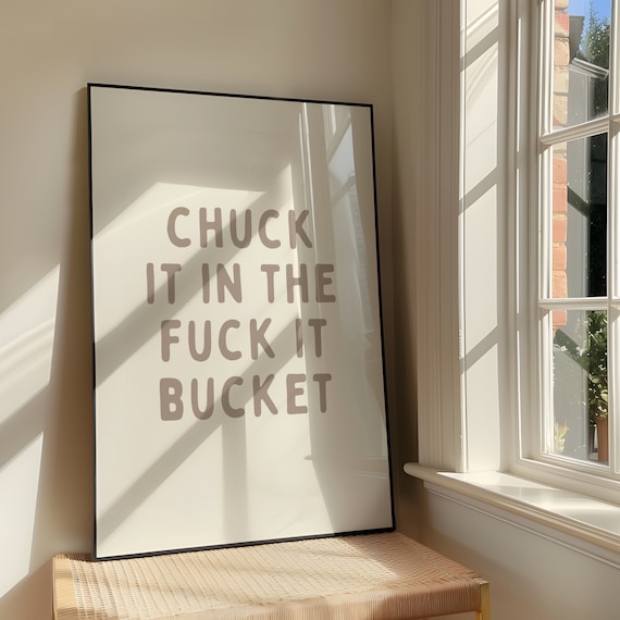Chuck It In The Fuck Bucket Wall Art Print Bold Sassy Humour Artwork Funny Quote Swearing Poster Design