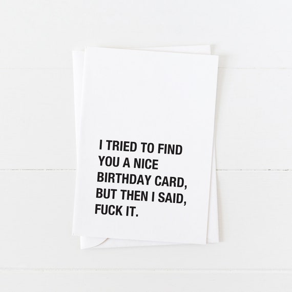 Funny Birthday Card Blank Card Fuck It Tried To Find A Nice Birthday Card Sarcastic Greeting Rude Bday Card 5x7 Card For Friend