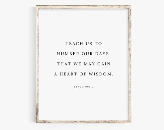 Psalm 90:12 Teach Us to Number Our Days That We May Gain Wisdom Poster
