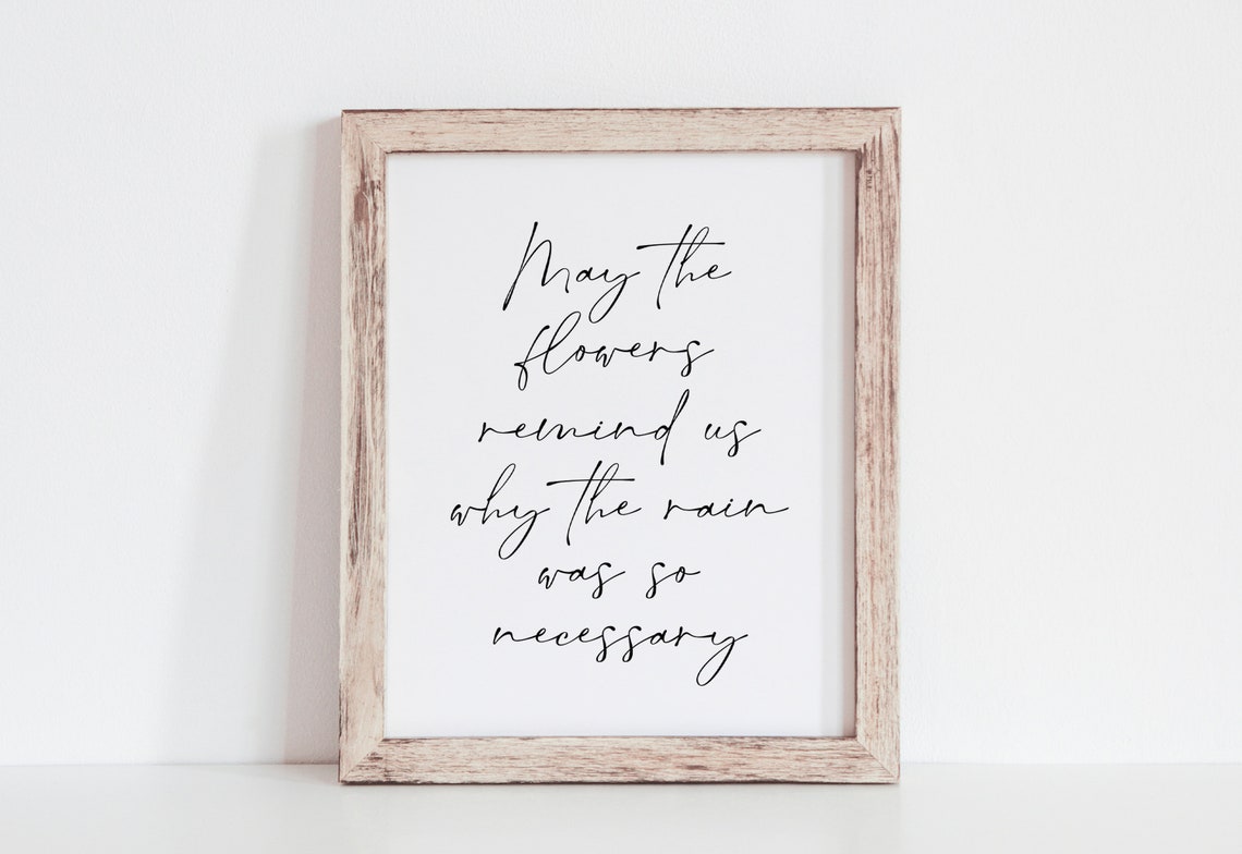 May The Flowers Remind Us Why The Rain Was So Necessary Poster