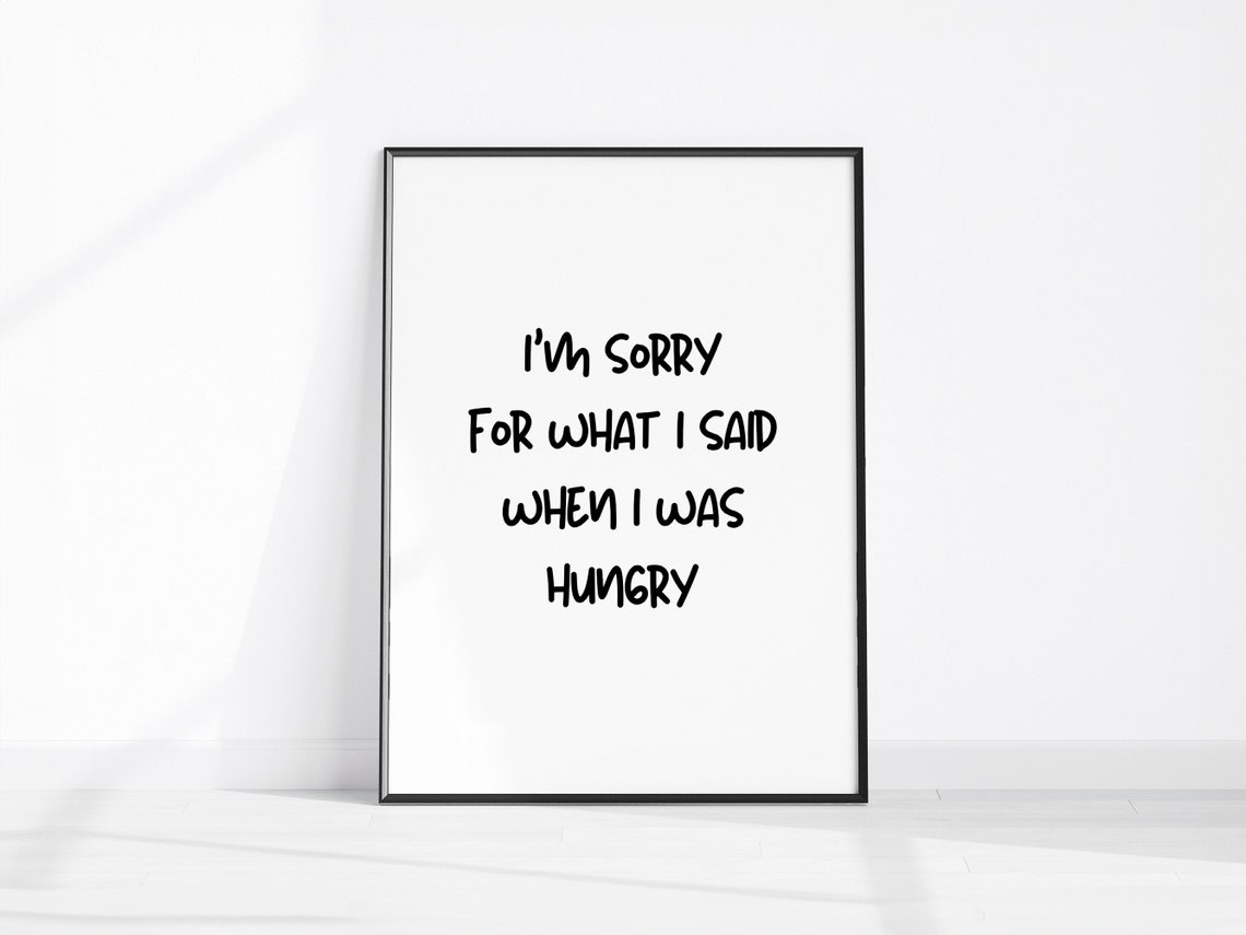Sorry For What I Said When I Was Hungry Funny Kitchen Poster