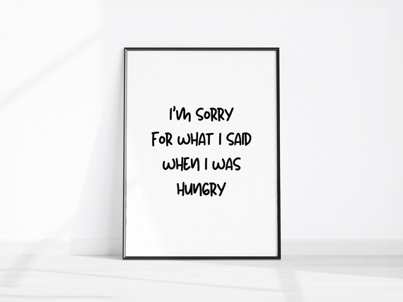 Sorry For What I Said When I Was Hungry Funny Kitchen Poster