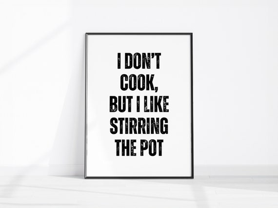 I Dont Cook But Like Stirring The Pot Funny Print Black And White Art Sarcastic Kitchen Dcor Snarky Wall