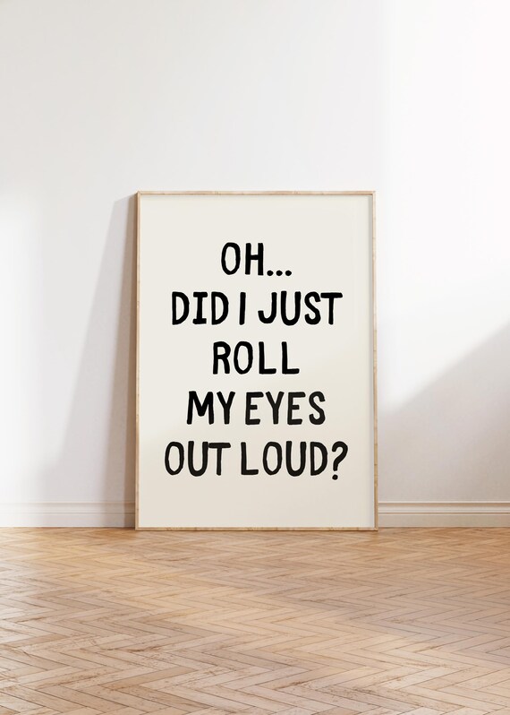 Did I Just Roll My Eyes Outloud Funky Posters Trendy Wall Art Prints Funny Quotes Wall Art Quirky Wall Art Sarcastic