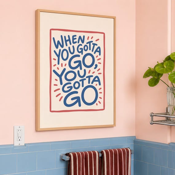 Funny Bathroom Poster When You Gotta Go Toilet Print Digital Download