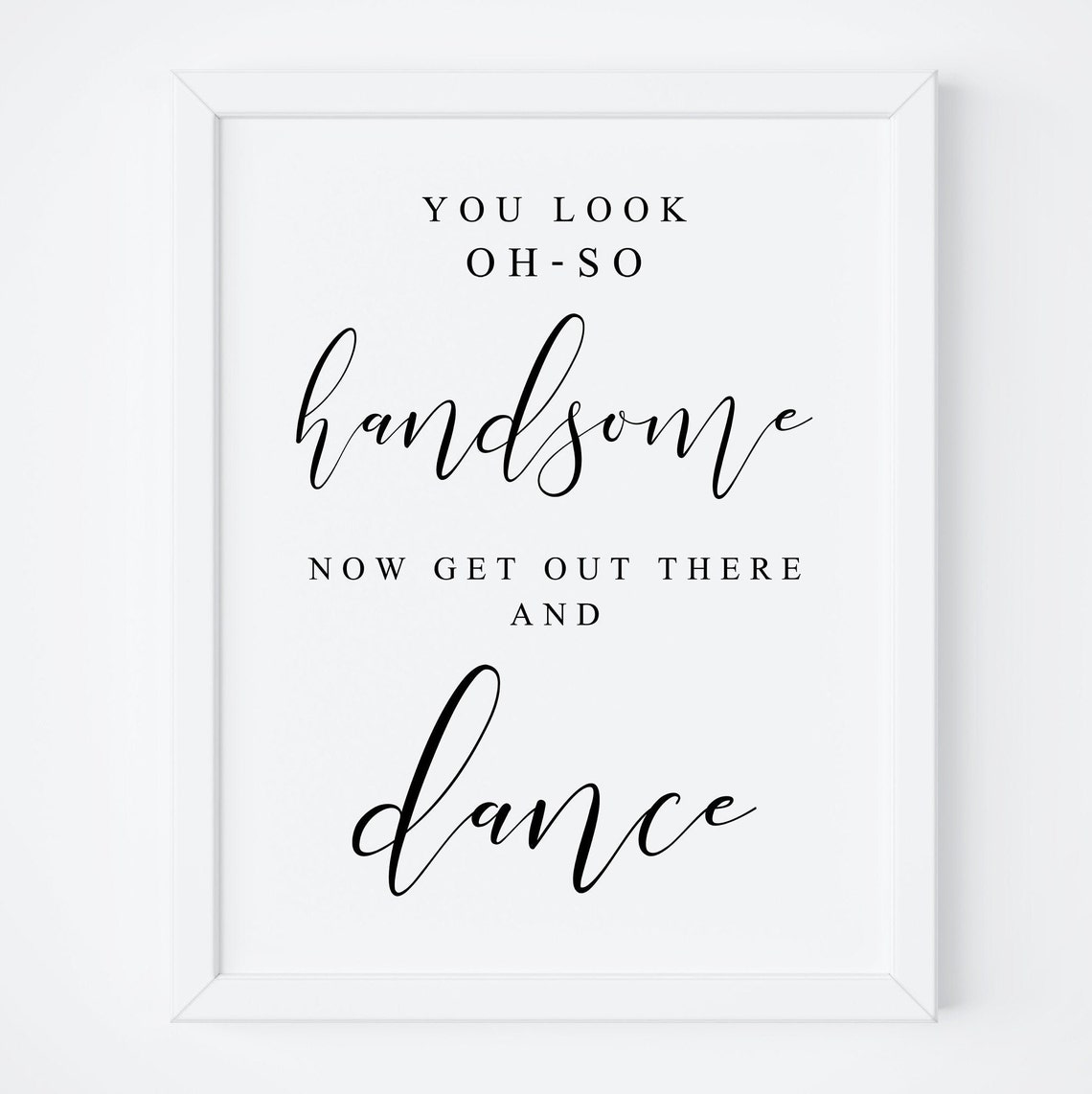 You Look Oh So Handsome Now Get Out There and Dance Sign Poster