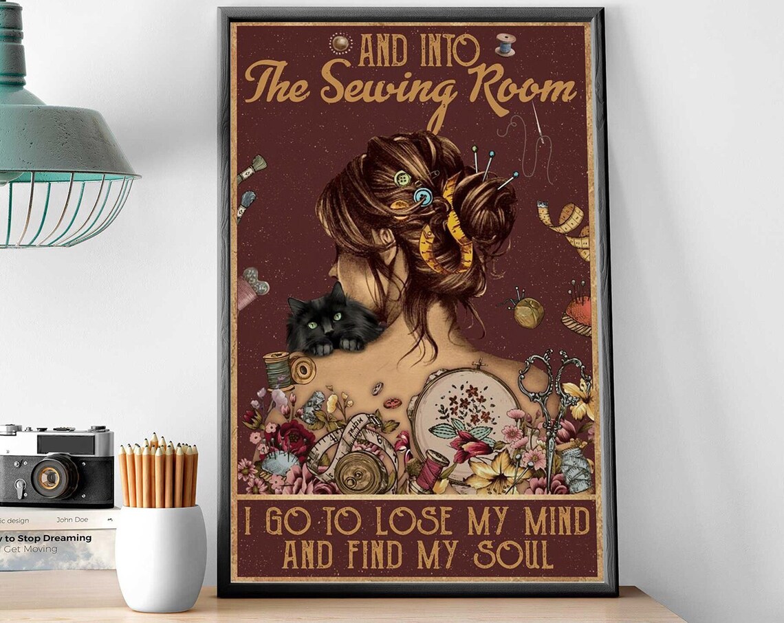 And Into The Sewing Room I Go To Lose My Mind And Find My Soul Poster