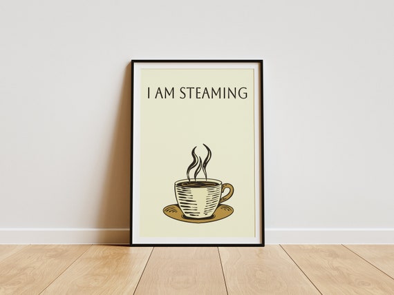 I Am Steaming Coffee Wall Art Kitchen Print Kitchen Poster Kitchen Sign Funny Wall Art Kitchen Quote Print Coffee Print