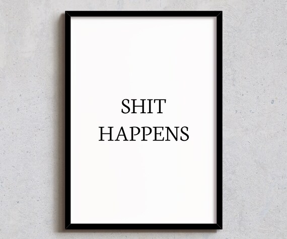 Shit Happens Art Print Wall Decor A6 A5 A4 A3 Sizes Funny Poster