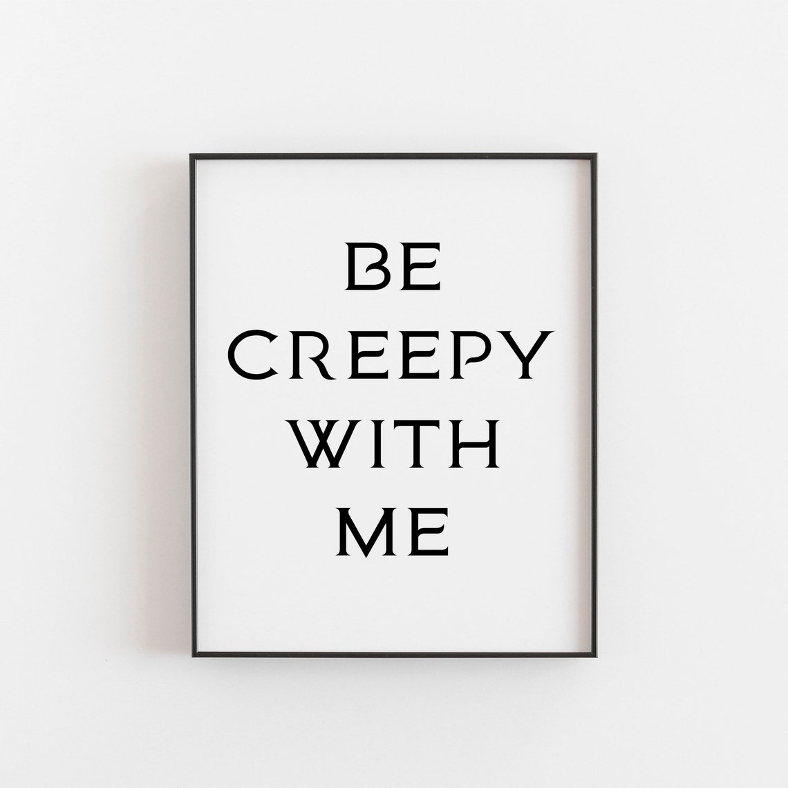 Be Creepy With Me Bold Gothic Funny Spooky Halloween Quote Poster