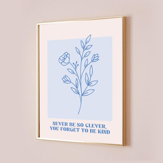 Never Be So Clever You Forget to Be Kind Blue Floral Quote Poster