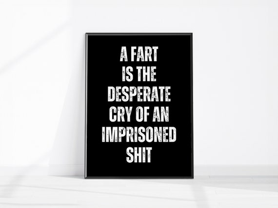 A Fart Is The Desperate Cry Of An Imprisoned Shit Funny Bathroom Print Restroom Decor Fun Toilet Sign Loo Wall Art Farting Gift