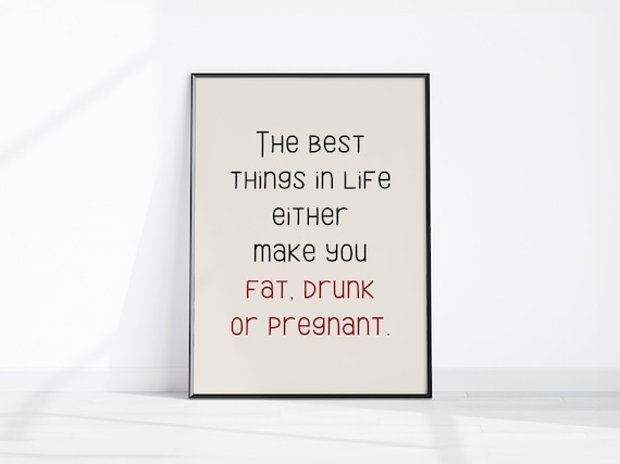 Funny Best Things In Life Fat Drunk Pregnant Kitchen Quote Poster