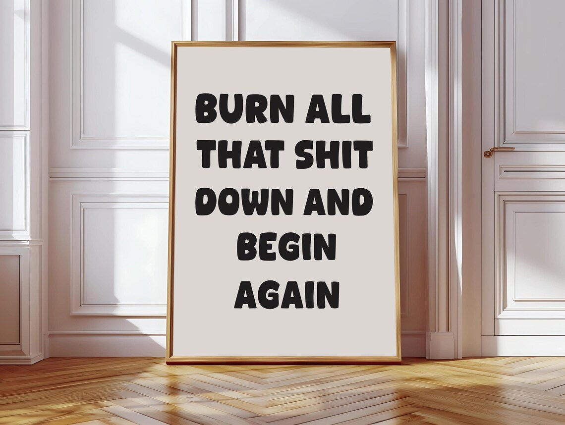 Burn It All Down Begin Again, Motivational Poster