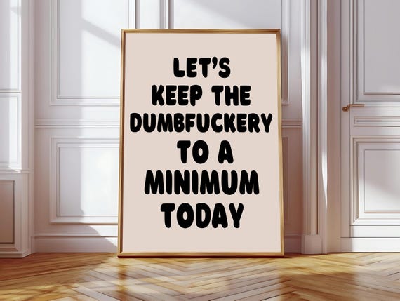 Lets Keep The Dumbfuckery To A Minimum Art Print Funny Typography Poster Funny Saying Art Print Funny Sweary Wall Art Sarcastic Art