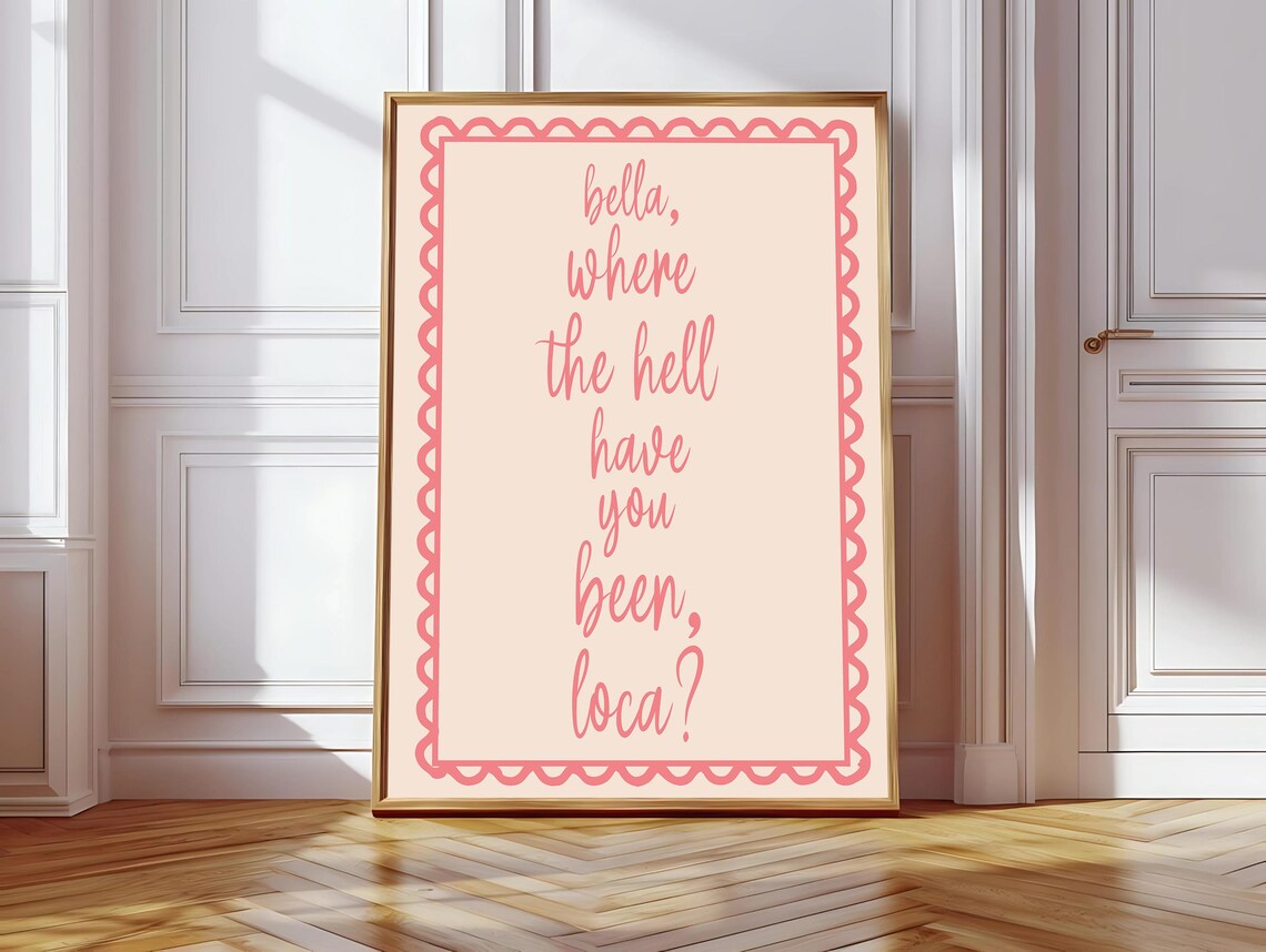 Bella Where The Hell Have You Been Loca Art Print