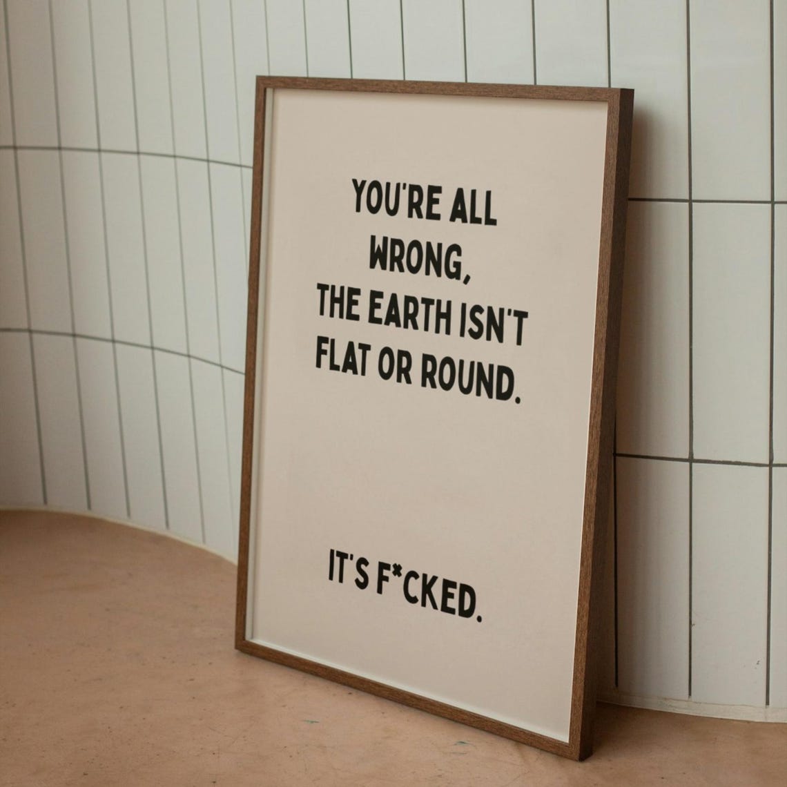 Youre All Wrong The Earth Isnt Flat Or Round Quote Art Poster - Image 3