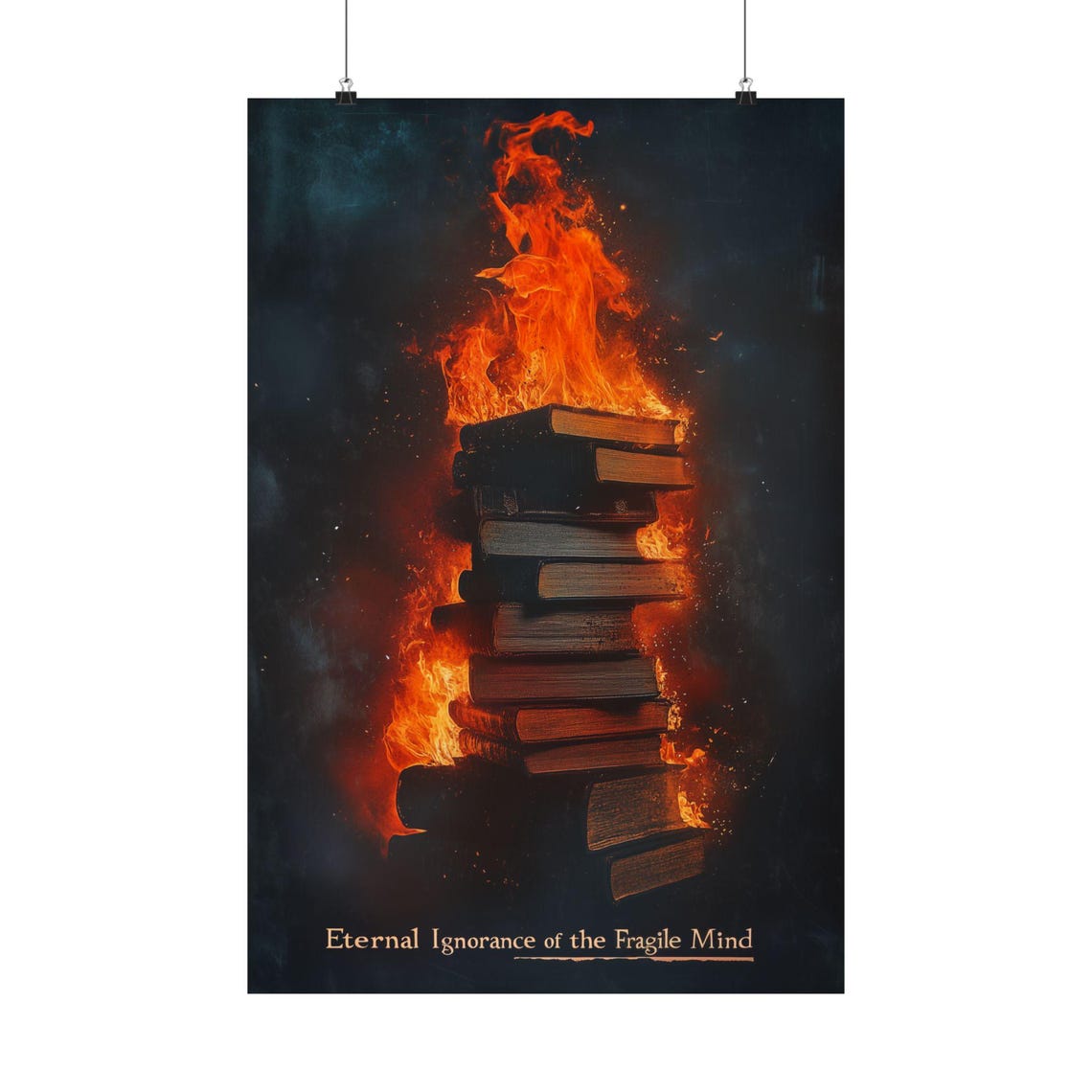 Eternal Ignorance Of The Fragile Mind Burning Books Art Poster