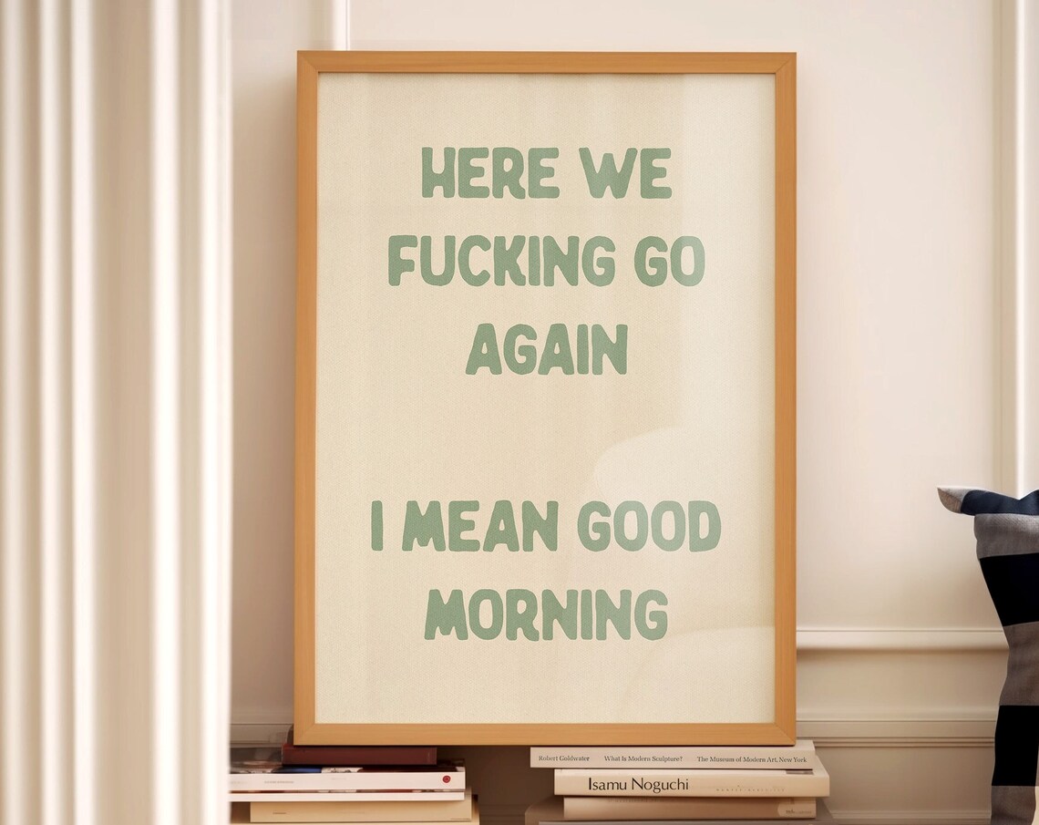 Here We Fucking Go Again I Mean Good Morning Sage Green Quote Poster