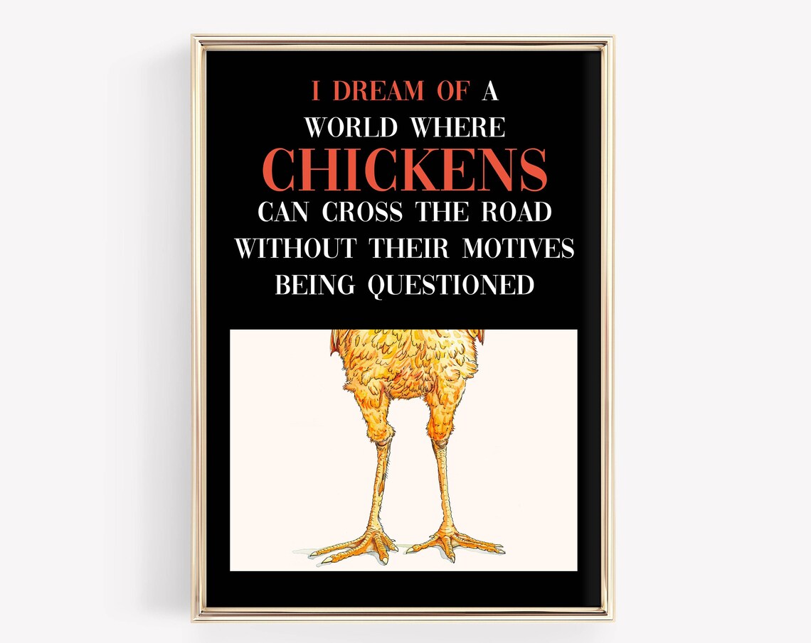 I Dream Of A World Where Chickens Can Cross The Road Art Poster