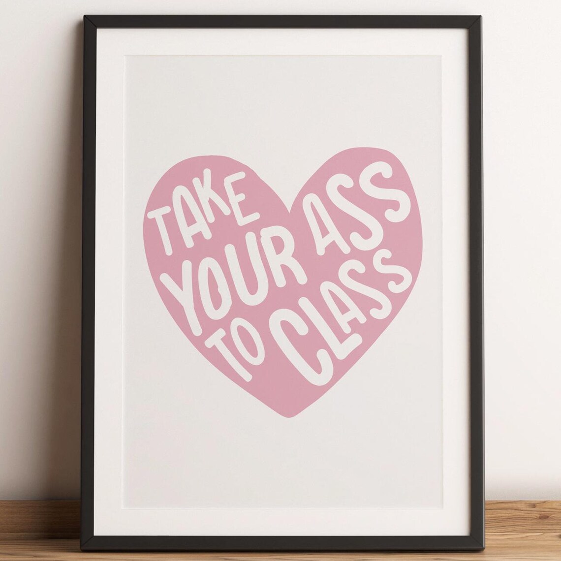 Take Your Ass To Class Funny Pink Heart College Dorm Room Poster