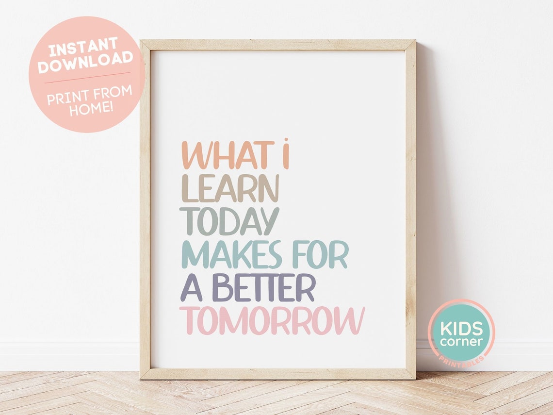 What I Learn Today Makes For A Better Tomorrow Kids Quote Poster