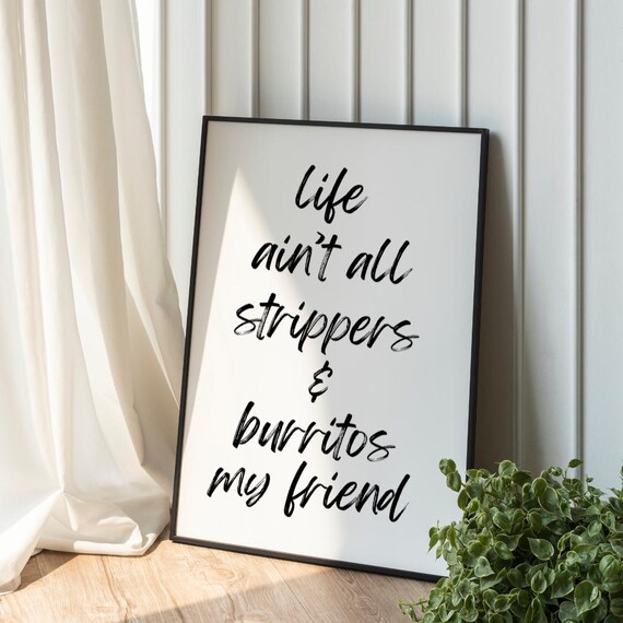 Life Ain't All Strippers and Burritos Funny Quote Typography Poster