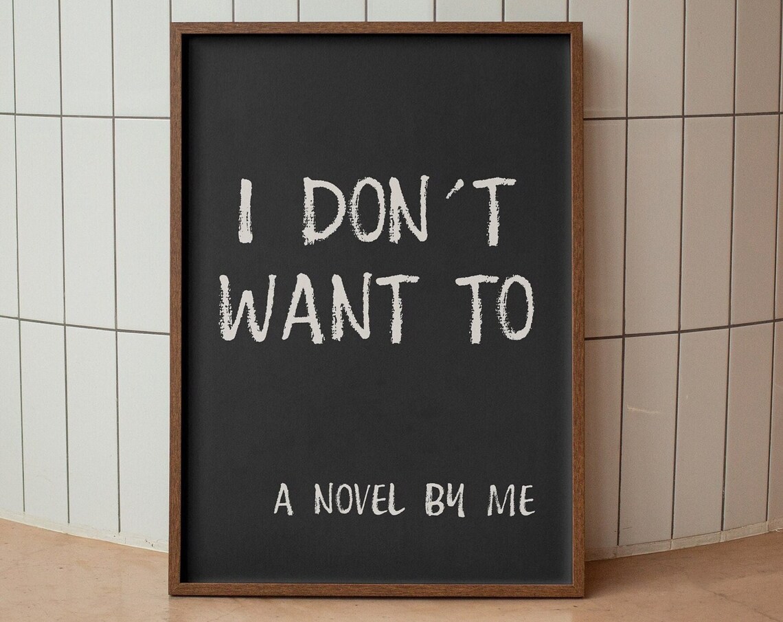 I Dont Want To A Novel by Me Handwritten Chalk Lettering Quote Poster
