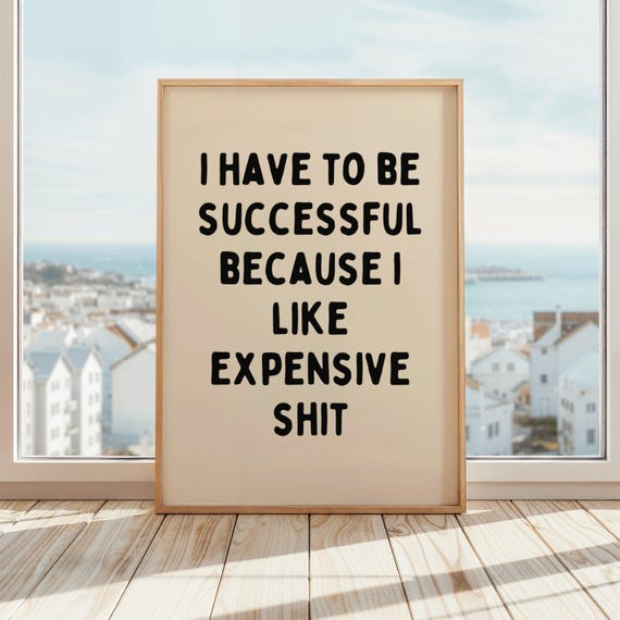 I Have To Be Successful Because Like Expensive Shit Poster Funny Motivational Wall Art Beige Black