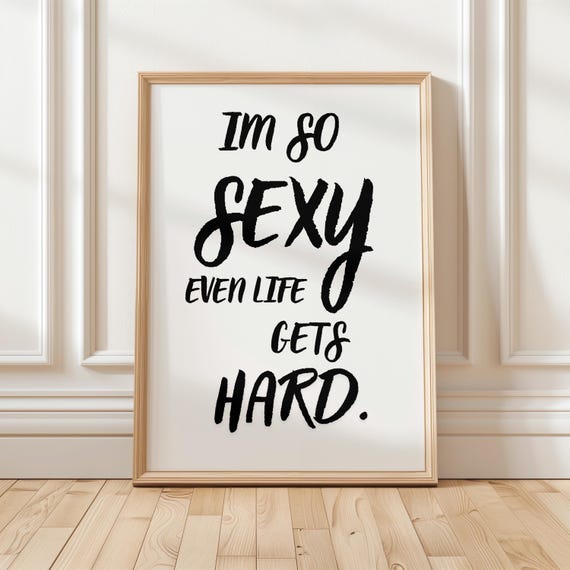 Funny Art Print Im So Sexy Even Life Gets Hard Wall Decor Gift For Friends Humor Poster Bedroom