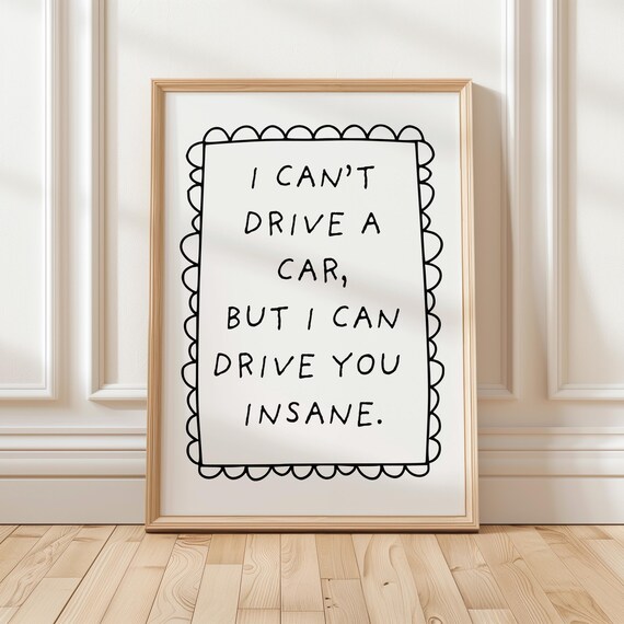 Funny Bold Poster I Cant Drive A Car But Can You Insane Wall Art Unique Home Decor Dorm Room