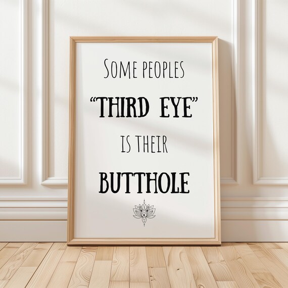 Cheeky Home Decor Some Peoples Third Eye Is Their Butthole Funny Room Housewarming Gift Meditation Unique Idea