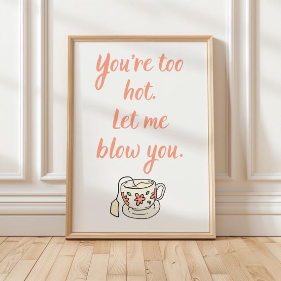 Flirty Pun Tea Themed Poster Youre Too Hot Let Me Blow You Wall Art Home Decor Kitchen Sexy Housewarming Gift