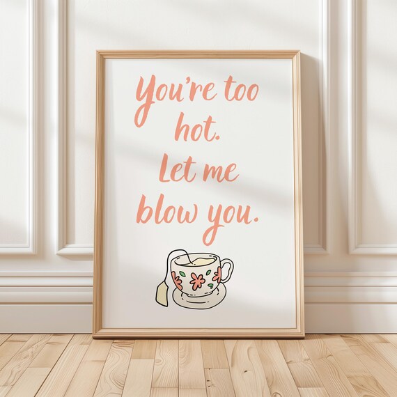 Youre Too Hot Let Me Blow You Flirty Tea Pun Floral Cup Quote Poster