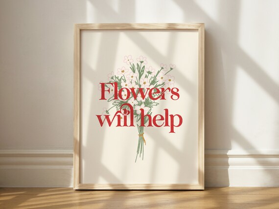 Flowers Will Help Print Wall Art Botanical Decor Flower Lover Floral Home