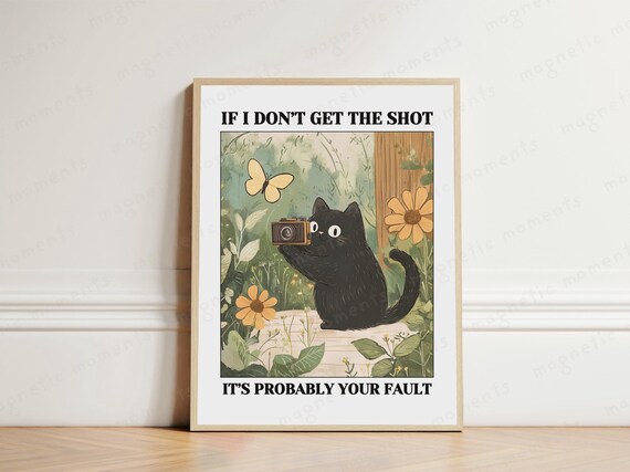 If I Don't Get the Shot It's Probably Your Fault Funny Cat Poster
