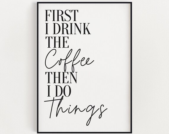 First I Drink Coffee, Funny Kitchen Wall Art