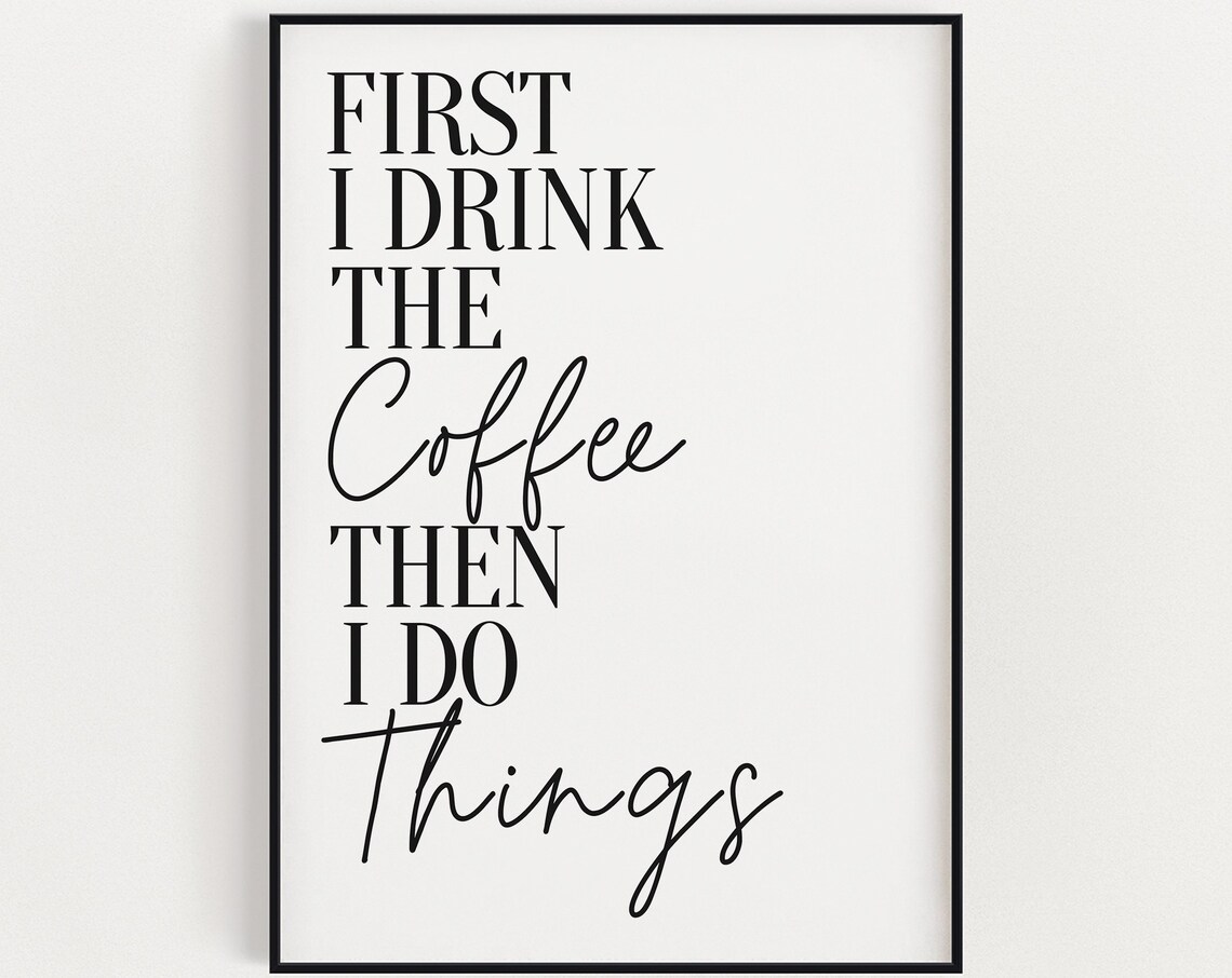 First I Drink Coffee, Funny Kitchen Wall Art