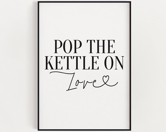 Pop The Kettle On Love Quote Funny Kitchen Black White Wall Art