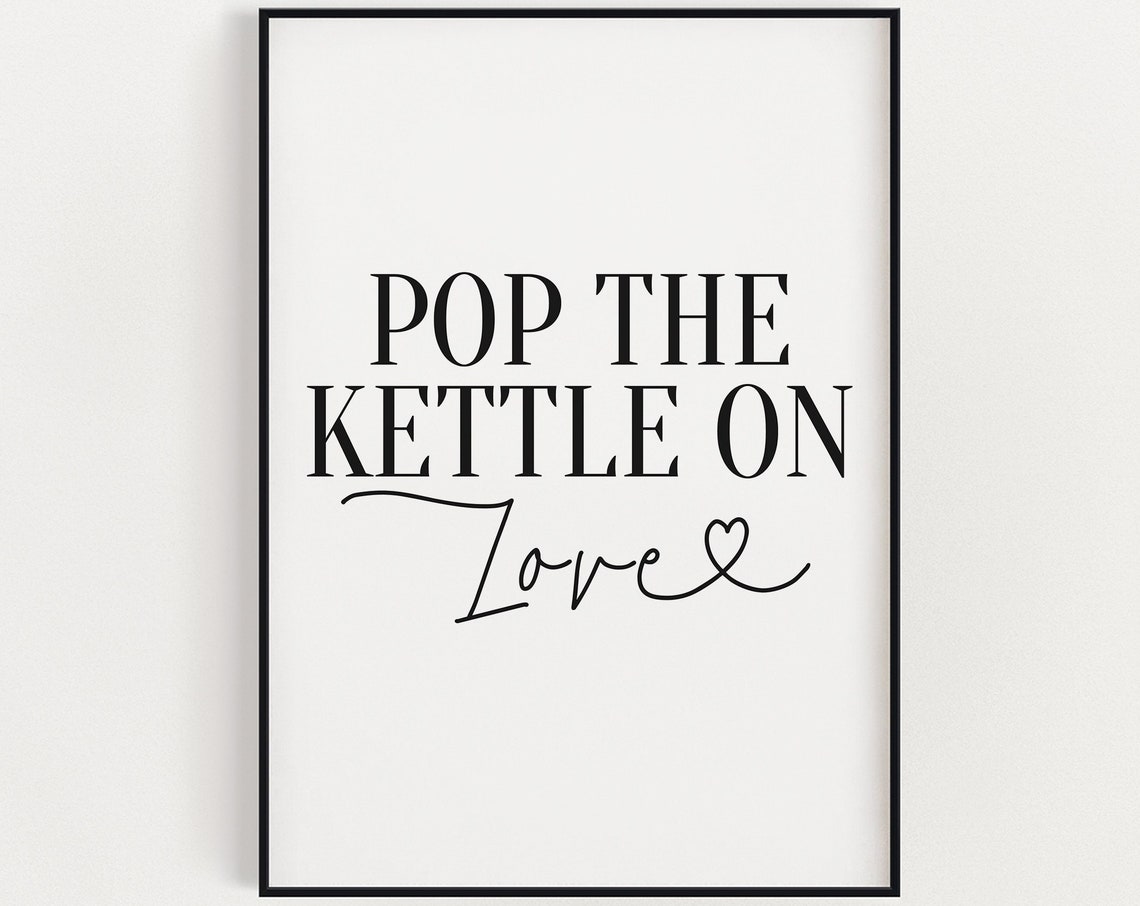 Pop The Kettle On Love Quote Funny Kitchen Black White Wall Art