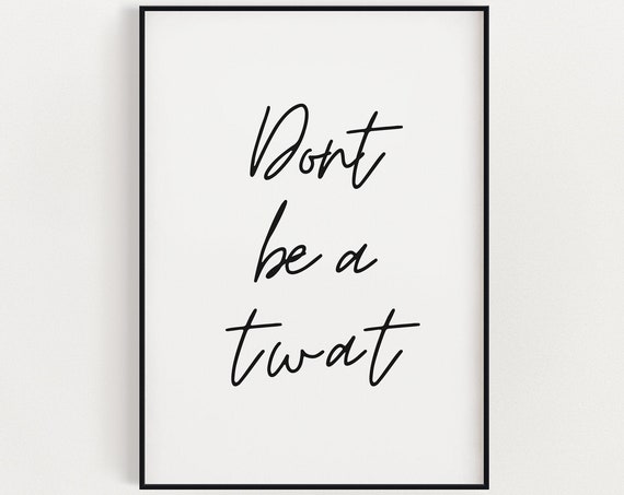 Dont Be A Twat Print Art Instant Wall Decor Funny Print Funny Gift Fashion Print Wall Art