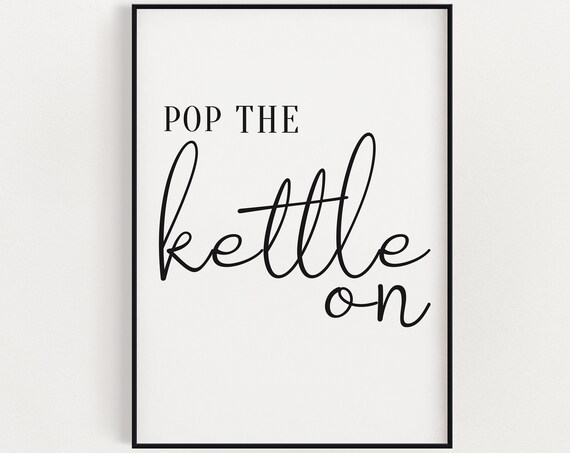 Pop The Kettle On Script Quote Funny Kitchen Black White Poster