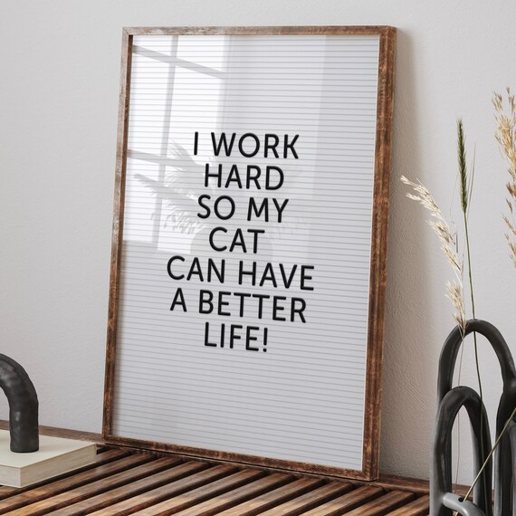 Cat Life Letter Board Quote Print I Work Hard So My Can Have A Better Funny Quirky Decor