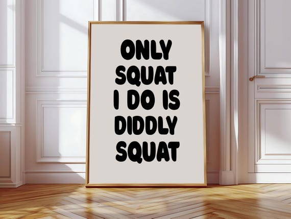 Only Squat I Do Is Diddly Squat, Funny Quote Print