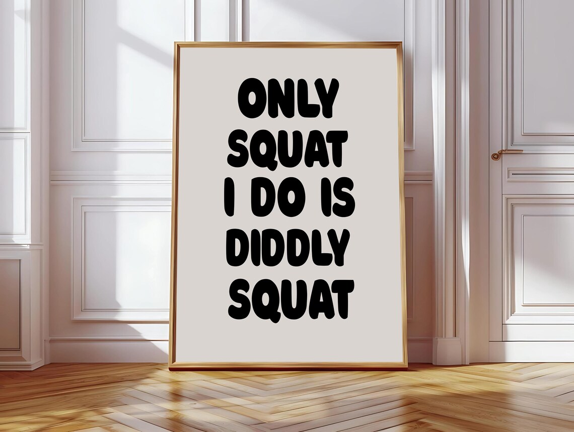Only Squat I Do Is Diddly Squat, Funny Quote Print