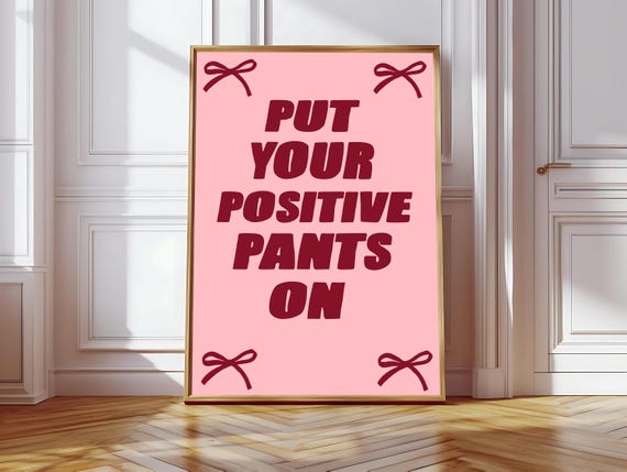 Put Your Positive Pants On - Funny Mental Health Quote